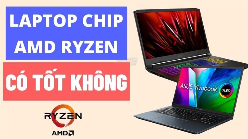 Chip AMD có tốt không và liệu ta có nên mua laptop chip AMD?