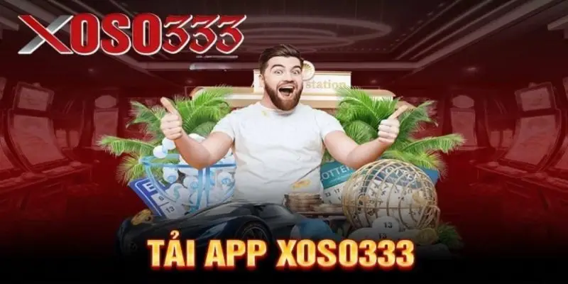 Tải app Xoso333 – Trải nghiệm xổ số thời đại trong tầm tay